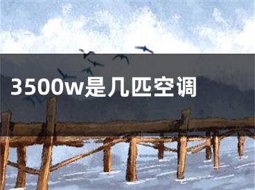 3500w是幾匹空調(diào)