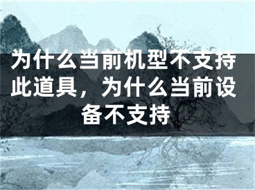 為什么當(dāng)前機(jī)型不支持此道具，為什么當(dāng)前設(shè)備不支持