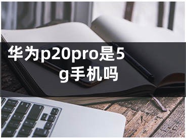 華為p20pro是5g手機嗎