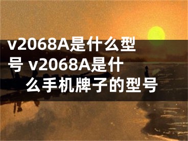 v2068A是什么型號 v2068A是什么手機牌子的型號