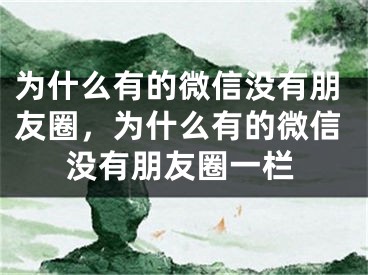 為什么有的微信沒有朋友圈，為什么有的微信沒有朋友圈一欄