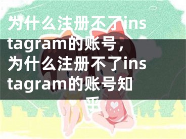 為什么注冊不了instagram的賬號，為什么注冊不了instagram的賬號知乎