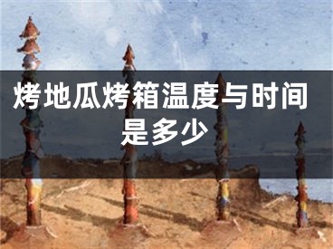 烤地瓜烤箱溫度與時(shí)間是多少