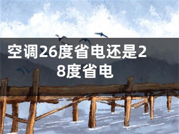 空調(diào)26度省電還是28度省電