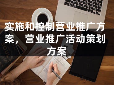 實施和控制營業(yè)推廣方案，營業(yè)推廣活動策劃方案