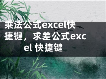 乘法公式excel快捷鍵，求差公式excel 快捷鍵