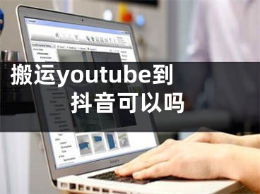 搬運(yùn)youtube到抖音可以嗎