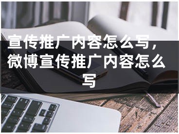 宣傳推廣內(nèi)容怎么寫，微博宣傳推廣內(nèi)容怎么寫