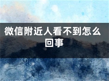 微信附近人看不到怎么回事