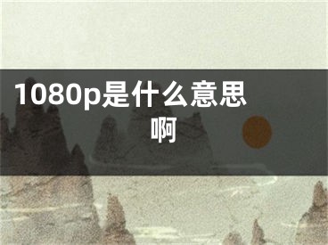 1080p是什么意思啊