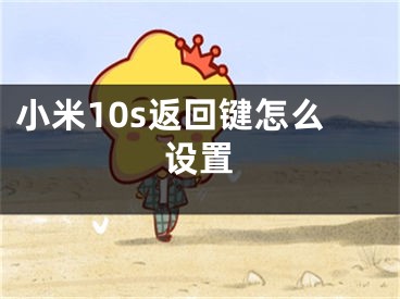 小米10s返回鍵怎么設(shè)置