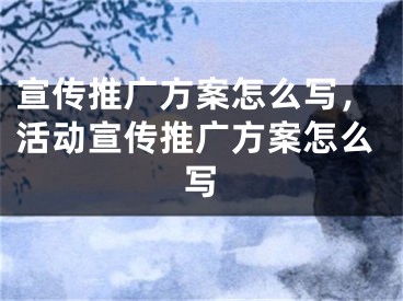 宣傳推廣方案怎么寫，活動宣傳推廣方案怎么寫