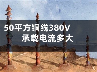 50平方銅線380V承載電流多大