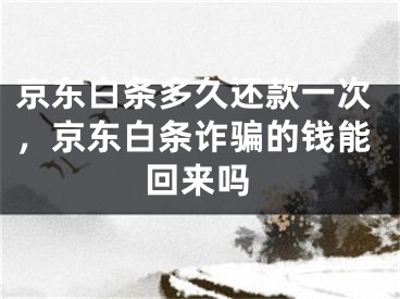 京東白條多久還款一次，京東白條詐騙的錢能回來嗎