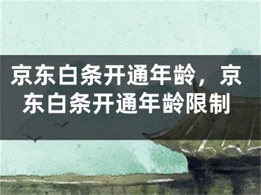 京東白條開通年齡，京東白條開通年齡限制