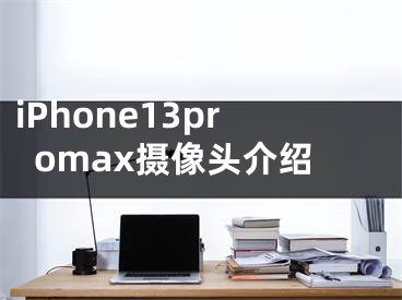 iPhone13promax攝像頭介紹