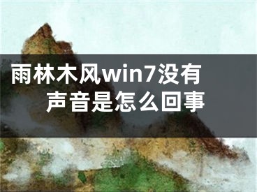 雨林木風win7沒有聲音是怎么回事