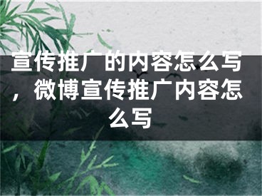 宣傳推廣的內(nèi)容怎么寫(xiě)，微博宣傳推廣內(nèi)容怎么寫(xiě)