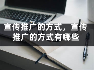 宣傳推廣的方式，宣傳推廣的方式有哪些