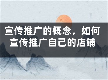 宣傳推廣的概念，如何宣傳推廣自己的店鋪