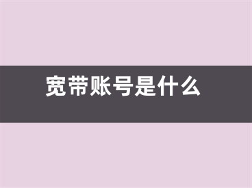 寬帶賬號是什么