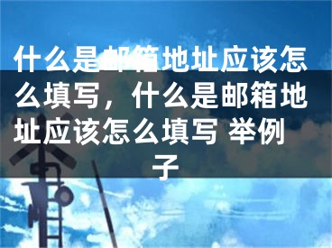 什么是郵箱地址應(yīng)該怎么填寫，什么是郵箱地址應(yīng)該怎么填寫 舉例子