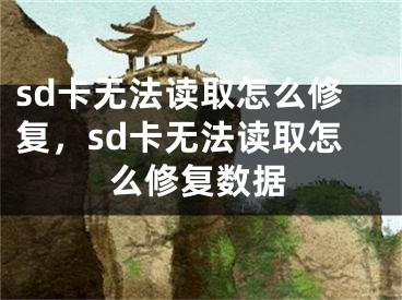 sd卡無法讀取怎么修復，sd卡無法讀取怎么修復數(shù)據(jù)