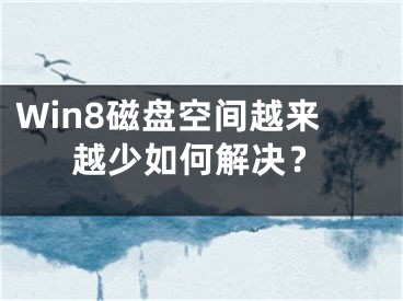 Win8磁盤空間越來(lái)越少如何解決？