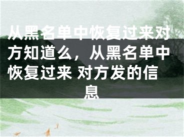 從黑名單中恢復(fù)過來對方知道么，從黑名單中恢復(fù)過來 對方發(fā)的信息