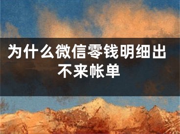 為什么微信零錢明細出不來帳單