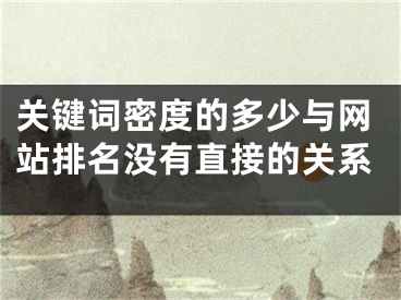 關(guān)鍵詞密度的多少與網(wǎng)站排名沒有直接的關(guān)系