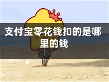 支付寶零花錢扣的是哪里的錢