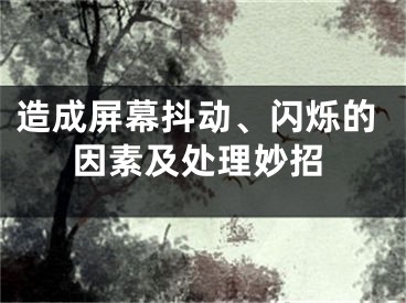 造成屏幕抖動(dòng)、閃爍的因素及處理妙招