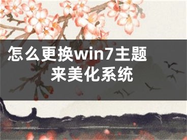 怎么更換win7主題來美化系統(tǒng)