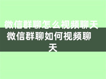 微信群聊怎么視頻聊天 微信群聊如何視頻聊天