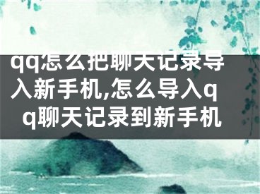 qq怎么把聊天記錄導(dǎo)入新手機(jī),怎么導(dǎo)入qq聊天記錄到新手機(jī)