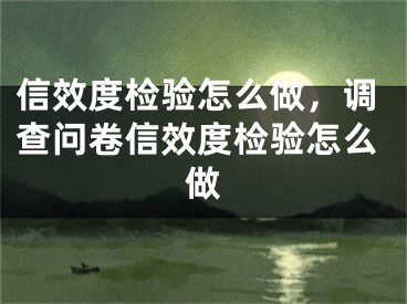 信效度檢驗怎么做，調(diào)查問卷信效度檢驗怎么做