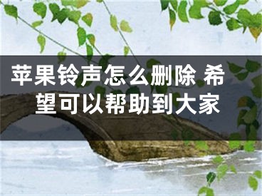 蘋果鈴聲怎么刪除 希望可以幫助到大家