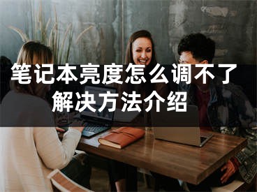 筆記本亮度怎么調(diào)不了 解決方法介紹