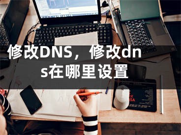 修改DNS，修改dns在哪里設置