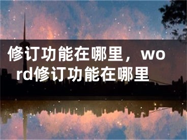 修訂功能在哪里，word修訂功能在哪里