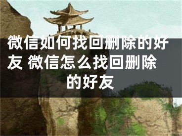 微信如何找回刪除的好友 微信怎么找回刪除的好友