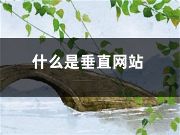 什么是垂直網(wǎng)站