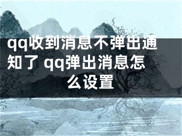 qq收到消息不彈出通知了 qq彈出消息怎么設(shè)置