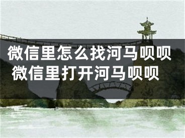 微信里怎么找河馬唄唄 微信里打開河馬唄唄