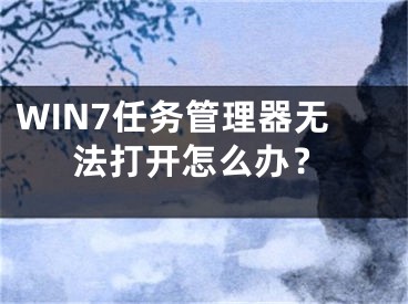 WIN7任務(wù)管理器無法打開怎么辦？