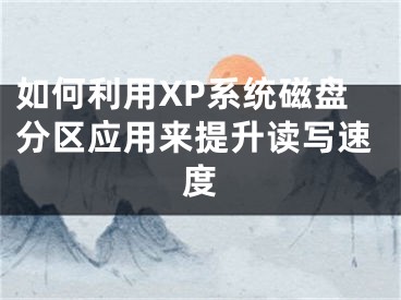 如何利用XP系統(tǒng)磁盤分區(qū)應(yīng)用來提升讀寫速度