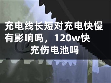 充電線長短對充電快慢有影響嗎，120w快充傷電池嗎