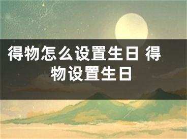 得物怎么設(shè)置生日 得物設(shè)置生日