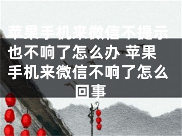 蘋果手機來微信不提示也不響了怎么辦 蘋果手機來微信不響了怎么回事